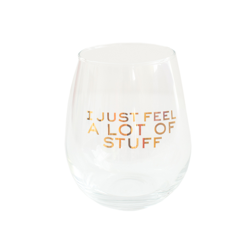 "I Just Feel a Lot of Stuff" Witty Wine Glass